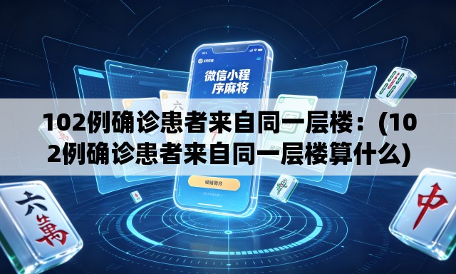 102例确诊患者来自同一层楼：(102例确诊患者来自同一层楼算什么)