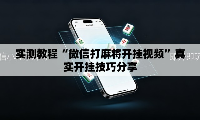 实测教程“微信打麻将开挂视频”真实开挂技巧分享