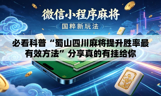 必看科普“蜀山四川麻将提升胜率最有效方法”分享真的有挂给你
