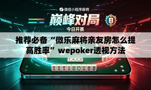 推荐必备“微乐麻将亲友房怎么提高胜率”wepoker透视方法