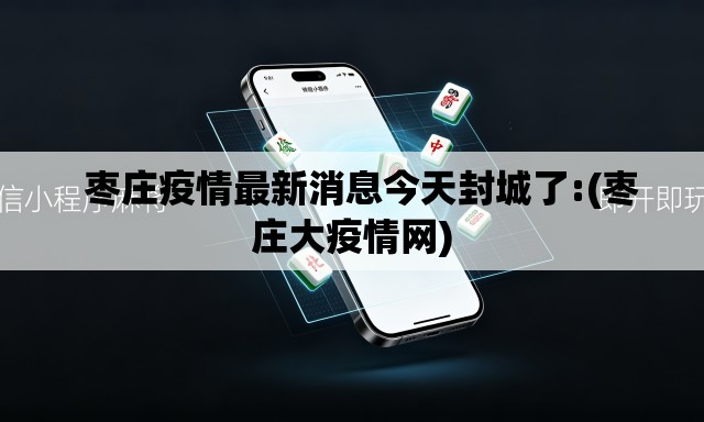   枣庄疫情最新消息今天封城了:(枣庄大疫情网)
