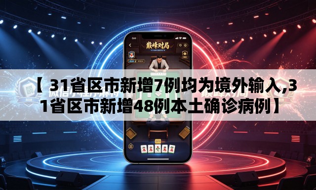 【 31省区市新增7例均为境外输入,31省区市新增48例本土确诊病例】 【 31省区市新增7例均为境外输入,31省区市新增48例本土确诊病例】