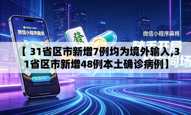 【 31省区市新增7例均为境外输入,31省区市新增48例本土确诊病例】 【 31省区市新增7例均为境外输入,31省区市新增48例本土确诊病例】