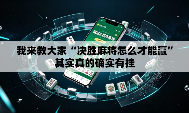 我来教大家“决胜麻将怎么才能赢”其实真的确实有挂