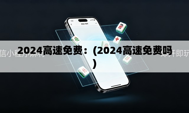 2024高速免费:(2024高速免费吗) 2024高速免费:(2024高速免费吗)