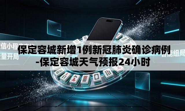  保定容城新增1例新冠肺炎确诊病例-保定容城天气预报24小时