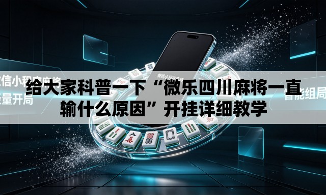 给大家科普一下“微乐四川麻将一直输什么原因	”开挂详细教学