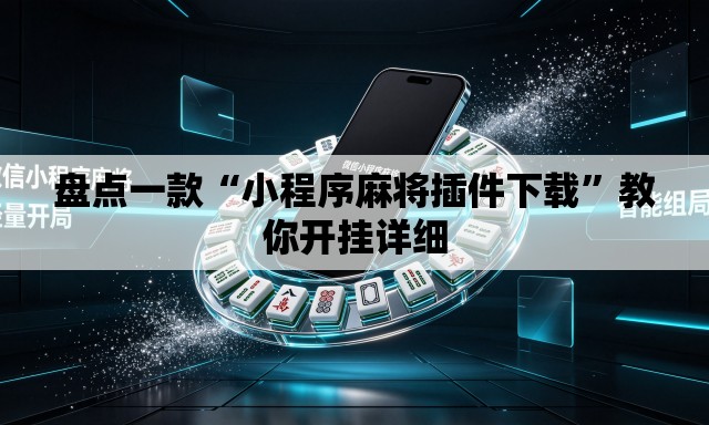 盘点一款“小程序麻将插件下载”教你开挂详细