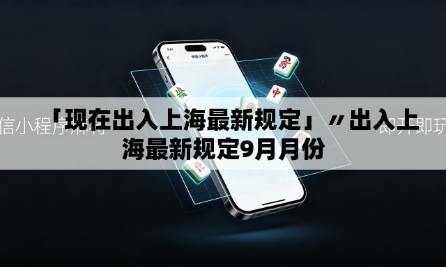 「现在出入上海最新规定」〃出入上海最新规定9月月份 「现在出入上海最新规定」〃出入上海最新规定9月月份