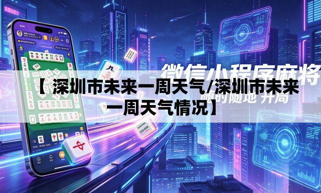 【 深圳市未来一周天气/深圳市未来一周天气情况】 【 深圳市未来一周天气/深圳市未来一周天气情况】