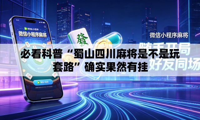 必看科普“蜀山四川麻将是不是玩套路	”确实果然有挂