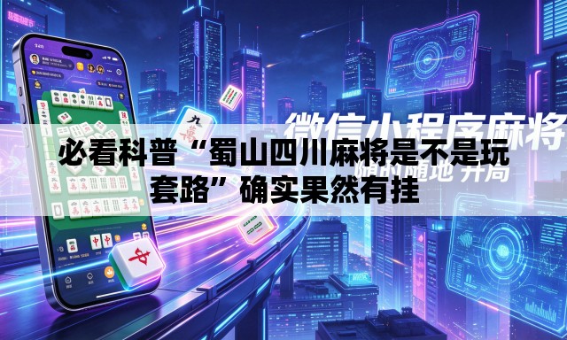 必看科普“蜀山四川麻将是不是玩套路”确实果然有挂