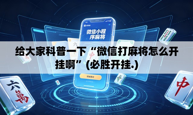 给大家科普一下“微信打麻将怎么开挂啊”(必胜开挂.)
