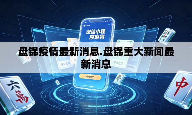 盘锦疫情最新消息.盘锦重大新闻最新消息 盘锦疫情最新消息.盘锦重大新闻最新消息