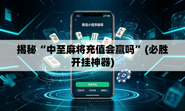 揭秘“中至麻将充值会赢吗	”(必胜开挂神器)