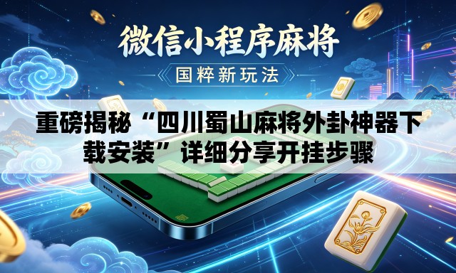 重磅揭秘“四川蜀山麻将外卦神器下载安装	”详细分享开挂步骤