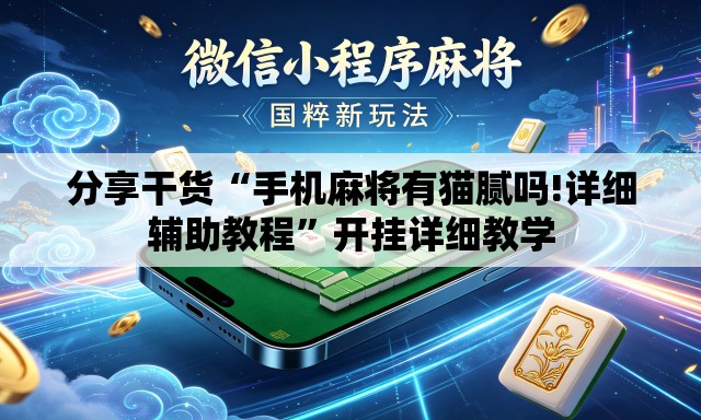 分享干货“手机麻将有猫腻吗!详细辅助教程	”开挂详细教学