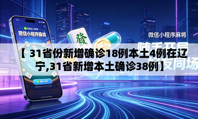 【 31省份新增确诊18例本土4例在辽宁,31省新增本土确诊38例】 【 31省份新增确诊18例本土4例在辽宁,31省新增本土确诊38例】