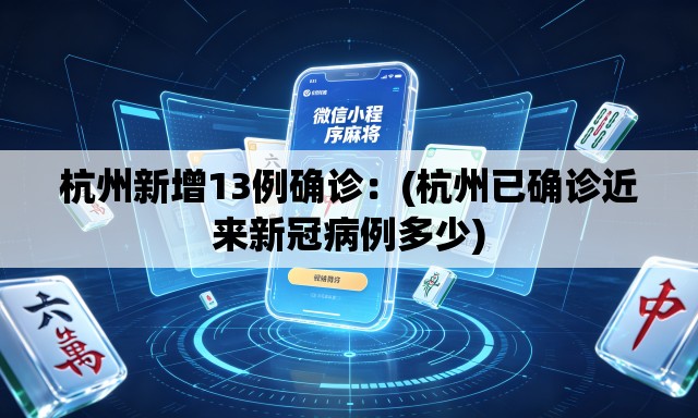 杭州新增13例确诊:(杭州已确诊近来新冠病例多少) 杭州新增13例确诊:(杭州已确诊近来新冠病例多少)