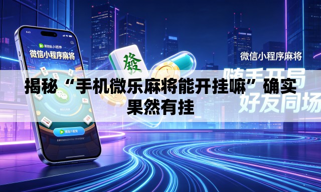 揭秘“手机微乐麻将能开挂嘛”确实果然有挂
