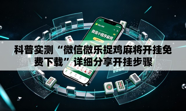 科普实测“微信微乐捉鸡麻将开挂免费下载	”详细分享开挂步骤