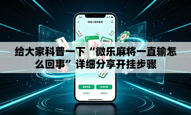 给大家科普一下“微乐麻将一直输怎么回事	”详细分享开挂步骤