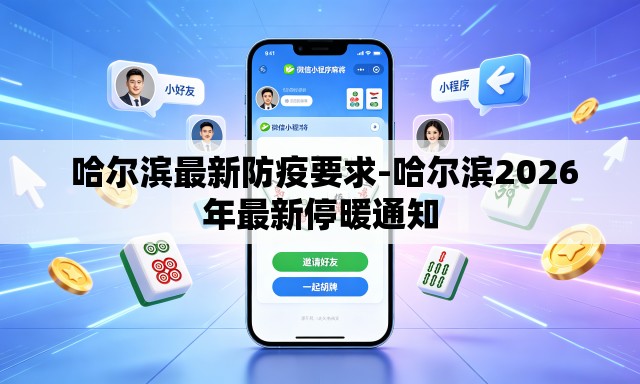 哈尔滨最新防疫要求-哈尔滨2026年最新停暖通知 哈尔滨最新防疫要求-哈尔滨2026年最新停暖通知