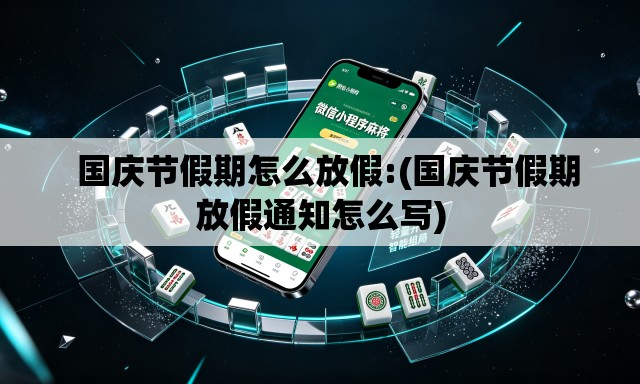 国庆节假期怎么放假:(国庆节假期放假通知怎么写) 国庆节假期怎么放假:(国庆节假期放假通知怎么写)