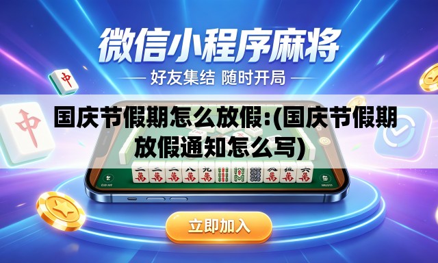 国庆节假期怎么放假:(国庆节假期放假通知怎么写) 国庆节假期怎么放假:(国庆节假期放假通知怎么写)