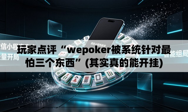 玩家点评“wepoker被系统针对最怕三个东西”(其实真的能开挂)