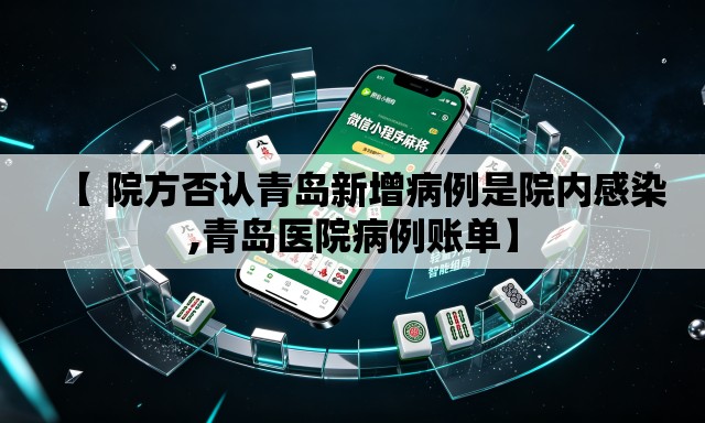 【 院方否认青岛新增病例是院内感染,青岛医院病例账单】 【 院方否认青岛新增病例是院内感染,青岛医院病例账单】