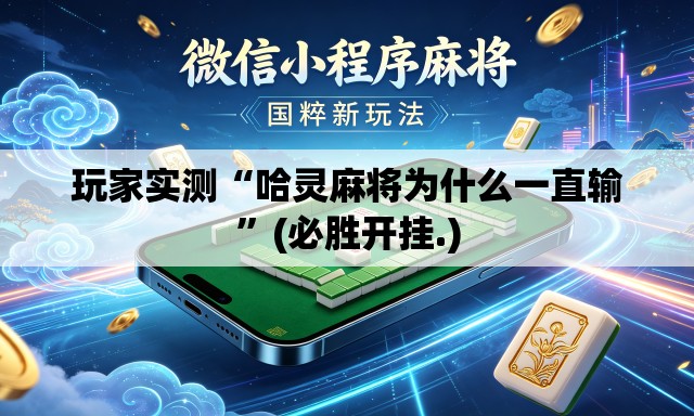 玩家实测“哈灵麻将为什么一直输”(必胜开挂.)