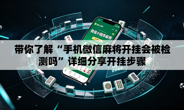 带你了解“手机微信麻将开挂会被检测吗	”详细分享开挂步骤