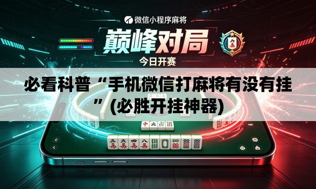 必看科普“手机微信打麻将有没有挂”(必胜开挂神器)