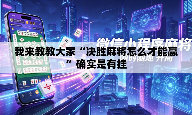 我来教教大家“决胜麻将怎么才能赢	”确实是有挂