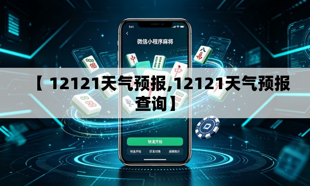 【 12121天气预报,12121天气预报查询】 【 12121天气预报,12121天气预报查询】