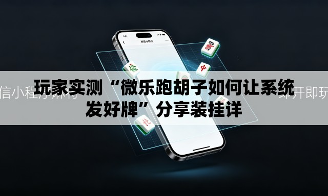 玩家实测“微乐跑胡子如何让系统发好牌”分享装挂详