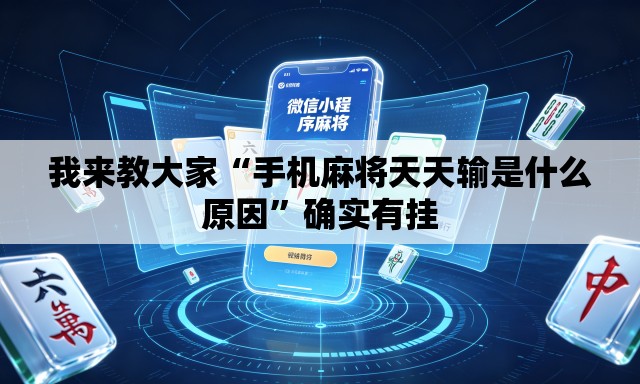 我来教大家“手机麻将天天输是什么原因	”确实有挂