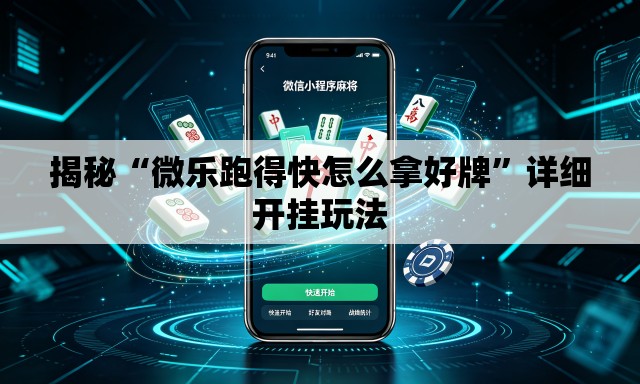 揭秘“微乐跑得快怎么拿好牌”详细开挂玩法