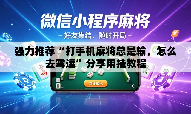 强力推荐“打手机麻将总是输，怎么去霉运”分享用挂教程