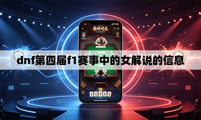 dnf第四届f1赛事中的女解说的信息 dnf第四届f1赛事中的女解说的信息