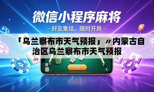 「乌兰察布市天气预报」〃内蒙古自治区乌兰察布市天气预报 「乌兰察布市天气预报」〃内蒙古自治区乌兰察布市天气预报