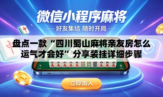 盘点一款“四川蜀山麻将亲友房怎么运气才会好”分享装挂详细步骤