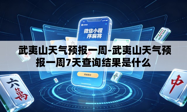 武夷山天气预报一周-武夷山天气预报一周7天查询结果是什么 武夷山天气预报一周-武夷山天气预报一周7天查询结果是什么