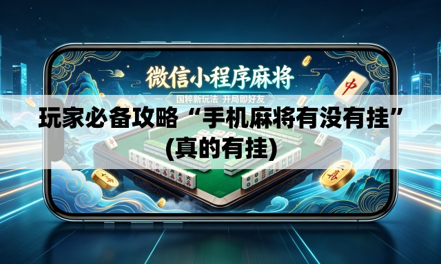 玩家必备攻略“手机麻将有没有挂”(真的有挂)
