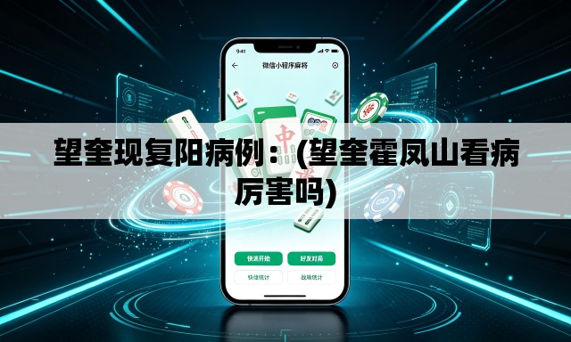望奎现复阳病例:(望奎霍凤山看病厉害吗) 望奎现复阳病例:(望奎霍凤山看病厉害吗)