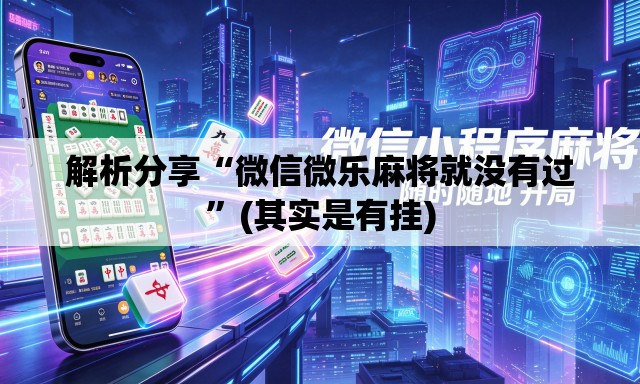 解析分享“微信微乐麻将就没有过	”(其实是有挂)