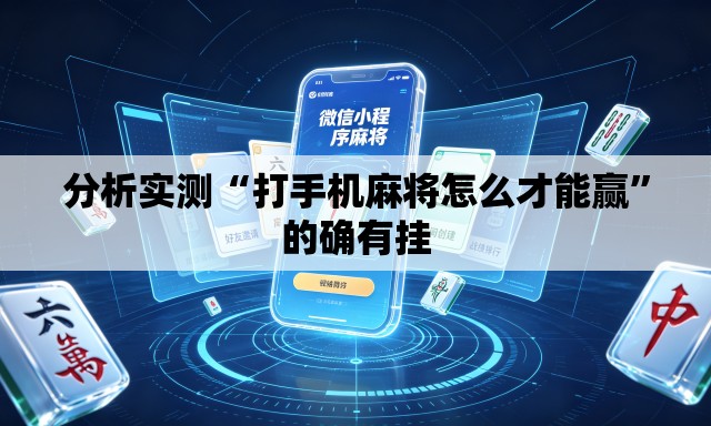 分析实测“打手机麻将怎么才能赢”的确有挂