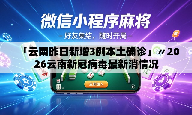 「云南昨日新增3例本土确诊」〃2026云南新冠病毒最新消情况