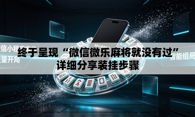 终于呈现“微信微乐麻将就没有过”详细分享装挂步骤